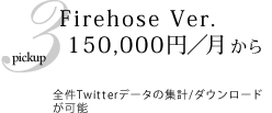 Firehose Ver. 15万円から。全件Twitterデータの集計/ダウンロードが可能